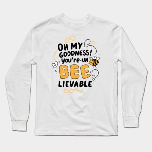 Oh my Goodness Youre Un-bee-lievable Long Sleeve T-Shirt